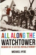 All along the watchtower : memoir of a sixties revolutionary / Michael Hyde.