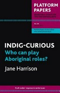 Indig-curious : who can play Aboriginal roles? / Jane Harrison.