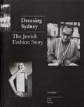 Dressing Sydney : the Jewish fashion story / curated by Roslyn Sugarman ; essay by Peter McNeil.