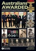 Australians awarded : a concise guide to military and civilian decorations, medals and other awards to Australians from 1772 to 2013 with their valuations / Clive Johnson.