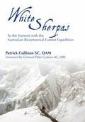 White sherpas : reaching the top with the Australian Bicentennial Everest Expedition / Patrick Cullinan, SC, OAM ; foreword by General Peter Gration AC, OBE.