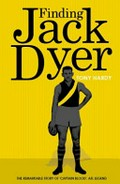 Finding Jack Dyer : the remarkable story of 'Captain blood', legend of the Australian Football Hall of Fame / Tony Hardy.