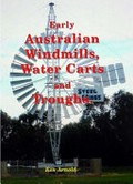 Early Australian windmills, water carts and troughs / Ken Arnold.