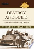 Destroy and build : pacification in Phuoc Tuy, 1966-1972 / Thomas Richardson.