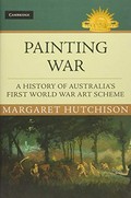 Painting war : a history of Australia's First World War art scheme / Margaret Hutchison.