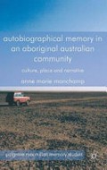 Autobiographical memory in an Aboriginal Australian community : culture, place and narrative / by Anne Marie Monchamp.