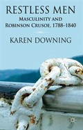 Restless men : masculinity and Robinson Crusoe, 1788-1840 / Karen Downing.