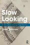 Slow looking : the art and practice of learning through observation / Shari Tishman.