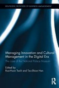 Managing innovation and cultural management in the digital era : the case of the National Palace Museum / edited by Rua-Huan Tsaih and Tzu-Shian Han.