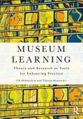 Museum learning : theory and research as tools for enhancing practice / Jill Hohenstein and Theano Moussouri.