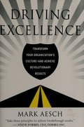 Driving excellence : transform your organization's culture - and achieve revolutionary results / Mark Aesch.