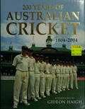 200 years of Australian cricket : 1804-2004 / afterword by Gideon Haigh.