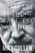 Tell 'em nothing, take 'em nowhere / Max Cullen.