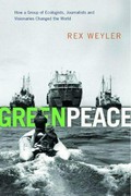 Greenpeace : an insider's account : how a group of journalists, ecologists and visionaries changed the world / Rex Weyler.