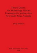 Time to quarry : the archaeology of stone procurement in Northwestern New South Wales, Australia / Trudy Doelman.