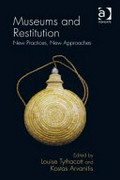 Museums and restitution : new practices, new approaches / edited by Louise Tythacott, Kostas Arvanitis.