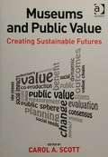Museums and public value : creating sustainable futures / edited by Carol A. Scott.