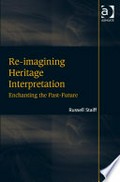 Re-imagining heritage interpretation : enchanting the past-future / by Russell Staiff.