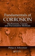 Fundamentals of corrosion : mechanisms, causes, and preventative methods / Philip A. Schweitzer.