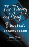 The theory and craft of digital preservation / Trevor Owens.