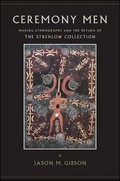 Ceremony men : making ethnography and the return of the Strehlow collection / Jason M. Gibson.