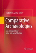 Comparative archaeologies : a sociological view of the science of the past / Ludomir R. Lozny, editor.