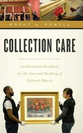 Collection care : an illustrated handbook for the care and handling of cultural objects / Brent A. Powell.