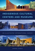 Indigenous cultural centers and museums : an illustrated international survey / Anoma Pieris.