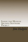 Inside the Museum Archive Software Project : the database design and code snippets that make this freeware software application work / Jim Halpin.