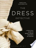 The dress detective : a practical guide to object-based research in fashion / by Ingrid Mida and Alexandra Kim.
