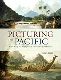 Picturing the Pacific : Joseph Banks and the shipboard artists of Cook and Flinders / James Taylor.