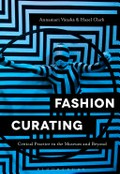 Fashion curating : critical practice in the museum and beyond / edited by Annamari Vänskä and Hazel Clark.