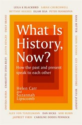 What is history, now? : how the past and present speak to each other / edited by Helen Carr and Suzannah Lipscomb.