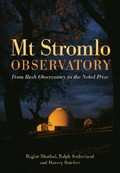 Mt Stromlo Observatory : from bush observatory to the Nobel Prize / Ragbir Bhathal, Ralph Sutherland and Harvey Butcher.