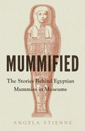 Mummified : the stories behind Egyptian mummies in museums / Angela Stienne.