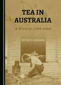 Tea in Australia : a history, 1788-2000 / by Peter D. Griggs.