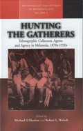 Hunting the gatherers : ethnographic collectors, agents and agency in Melanesia, 1870s-1930s / edited by Michael O'Hanlon and Robert L. Welsch.