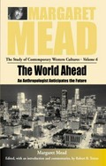 The world ahead : an anthropologist anticipates the future / [Margaret Mead] ; edited by Robert B. Textor.