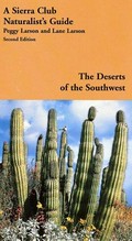 The deserts of the Southwest : a Sierra Club naturalist's guide / Peggy Larson and Lane Larson ; foreword by Edward Abbey ; drawings by Lynn Larson.