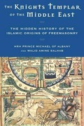 The Knights Templar of the Middle East : the hidden history of the Islamic origins of Freemasonry / HRH Prince Michael of Albany and Walid Amine Salhab.