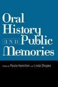 Oral history and public memories / edited by Paula Hamilton and Linda Shopes.