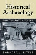 Historical archaeology : why the past matters / Barbara J. Little.