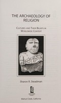 Archaeology of religion : cultures and their beliefs in worldwide context / Sharon R. Steadman.