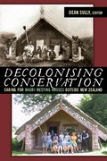 Decolonising conservation : caring for Maori meeting houses outside New Zealand / Dean Sully, editor.