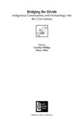 Bridging the divide: indigenous communities and archaeology into the 21st century / editors, Caroline Phillips, Harry Allen.