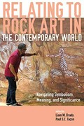 Relating to Rock Art in the Contemporary World : navigating symbolism, meaning, and significance / edited by Liam M. Brady and Paul S.C. Taҫon.