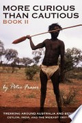 More curious than cautious. Book II., Trekking around Australia and beyond 1957-1958 / by Peter Fraser.