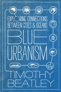 Blue urbanism : exploring connections between cities and oceans / Timothy Beatley.