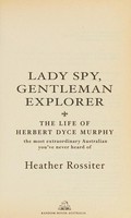 Lady spy, gentleman explorer : the life of Herbert Dyce Murphy : the most extraordinary Australian you've never heard of / Heather Rossiter .