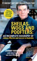 Sheilas, wogs & poofters : an incomplete biography of Johnny Warren and soccer in Australia / Johnny Warren with Andy Harper & Josh Whittington.